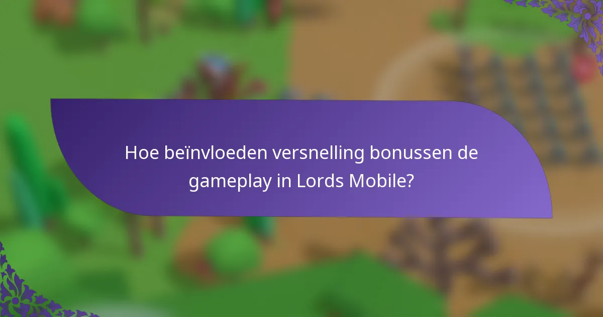 Hoe beïnvloeden versnelling bonussen de gameplay in Lords Mobile?
