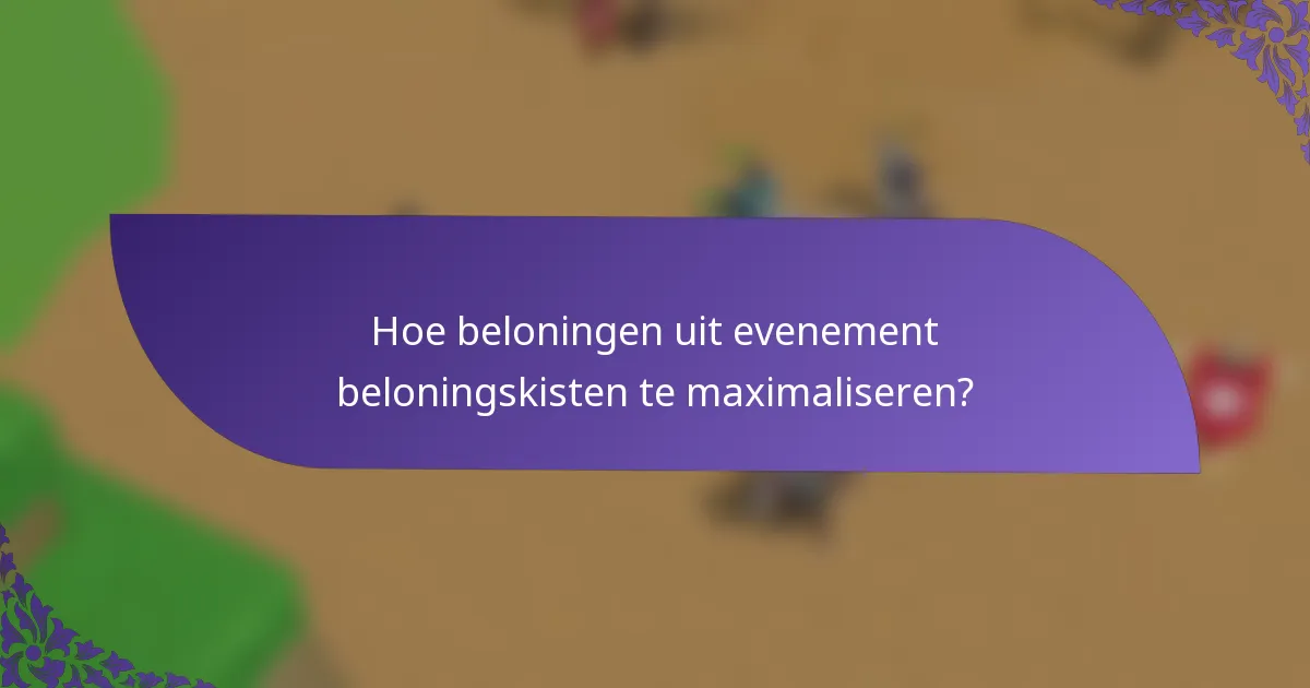 Hoe beloningen uit evenement beloningskisten te maximaliseren?