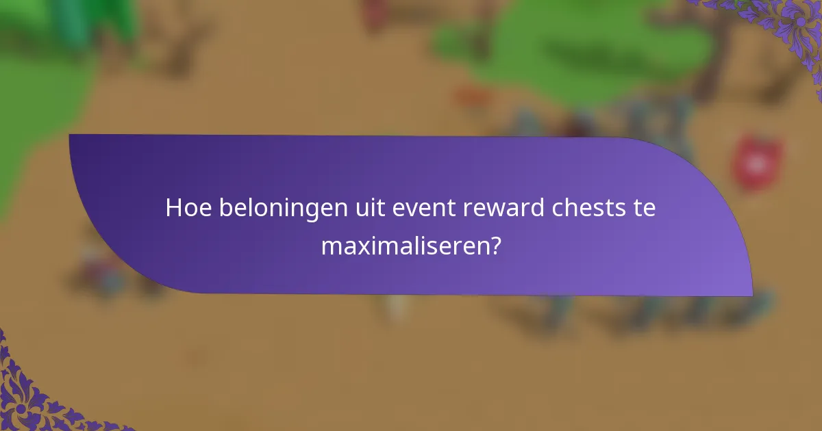 Hoe beloningen uit event reward chests te maximaliseren?