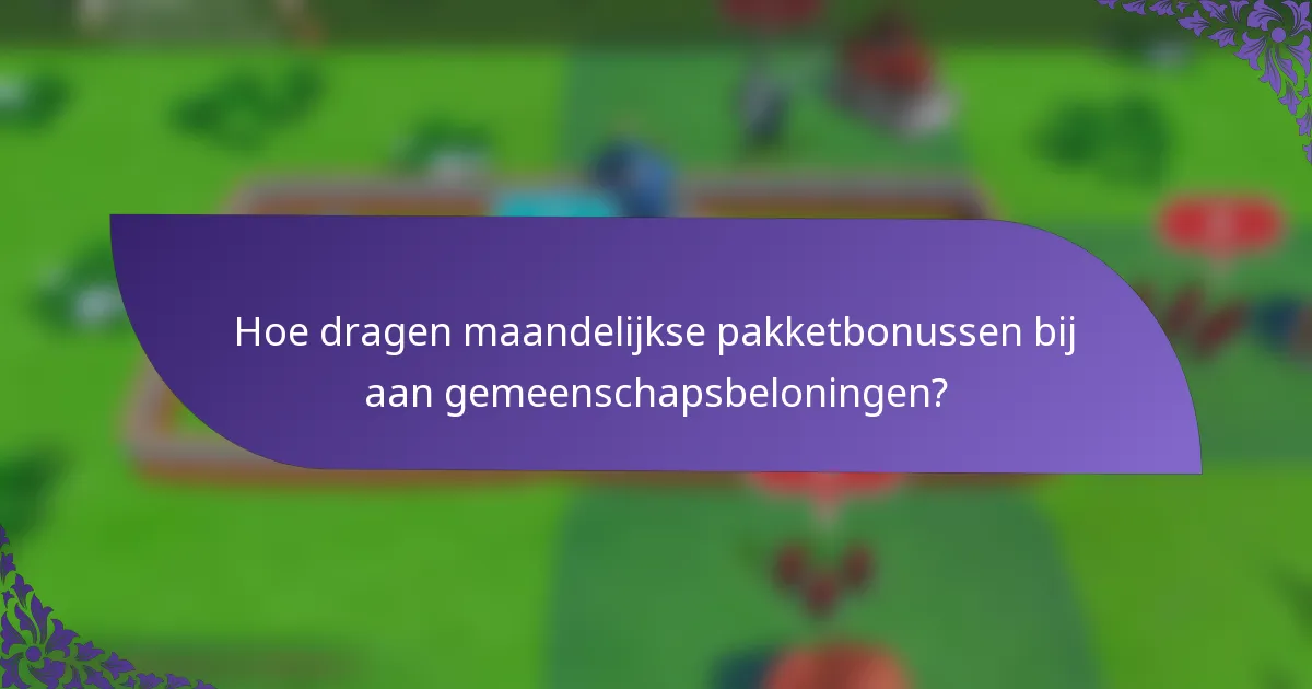 Hoe dragen maandelijkse pakketbonussen bij aan gemeenschapsbeloningen?