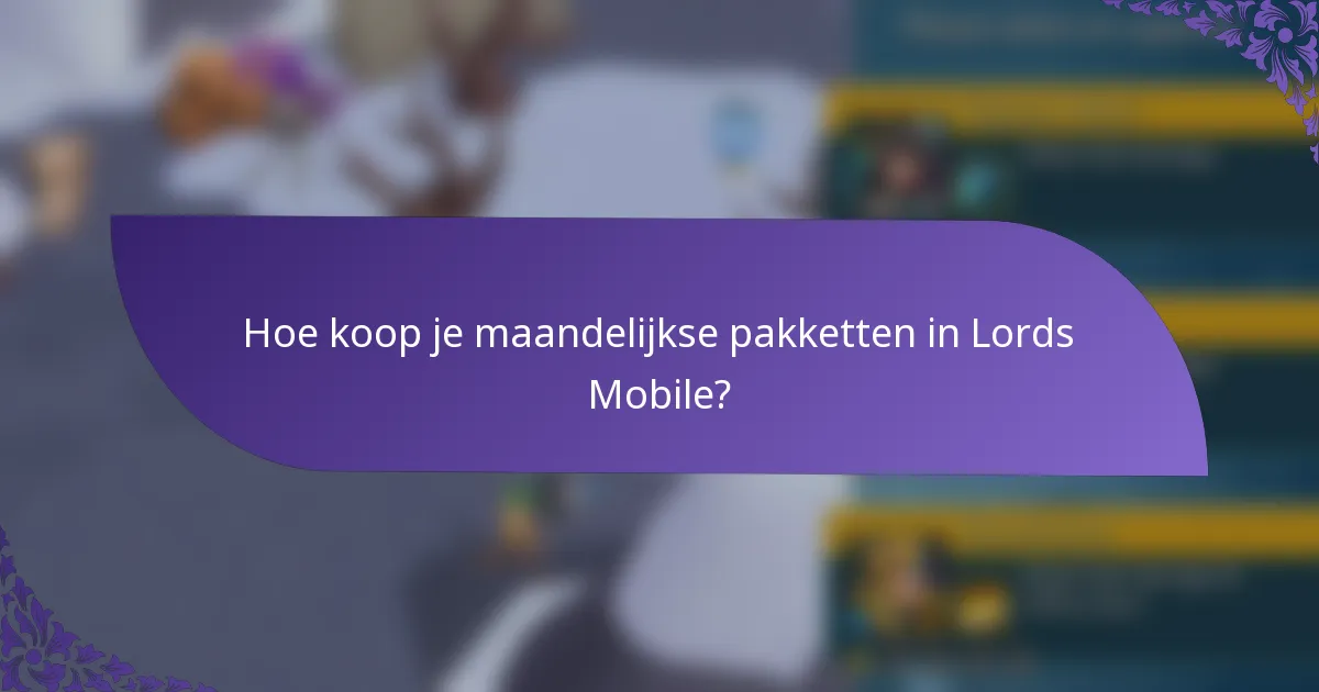 Hoe koop je maandelijkse pakketten in Lords Mobile?