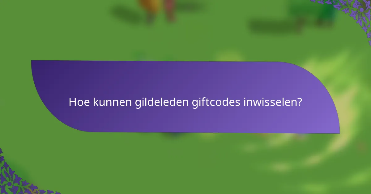 Hoe kunnen gildeleden giftcodes inwisselen?
