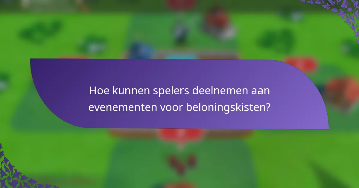 Hoe kunnen spelers deelnemen aan evenementen voor beloningskisten?