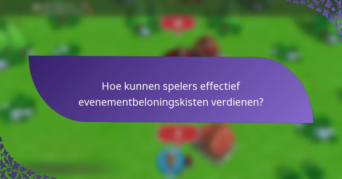 Hoe kunnen spelers effectief evenementbeloningskisten verdienen?