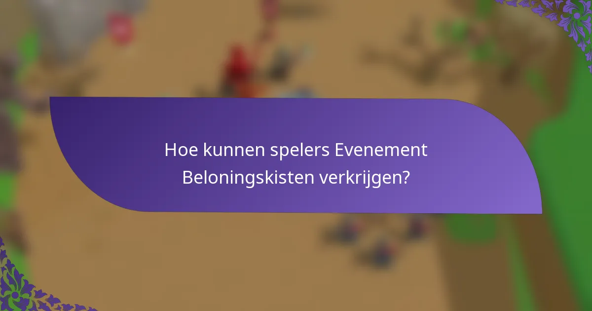 Hoe kunnen spelers Evenement Beloningskisten verkrijgen?