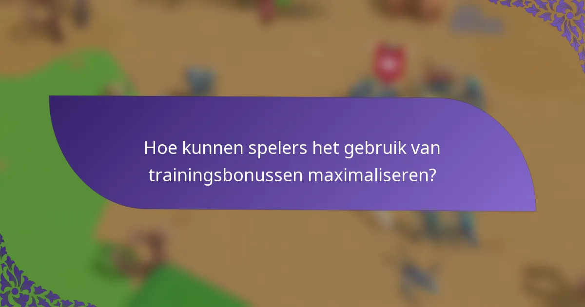 Hoe kunnen spelers het gebruik van trainingsbonussen maximaliseren?