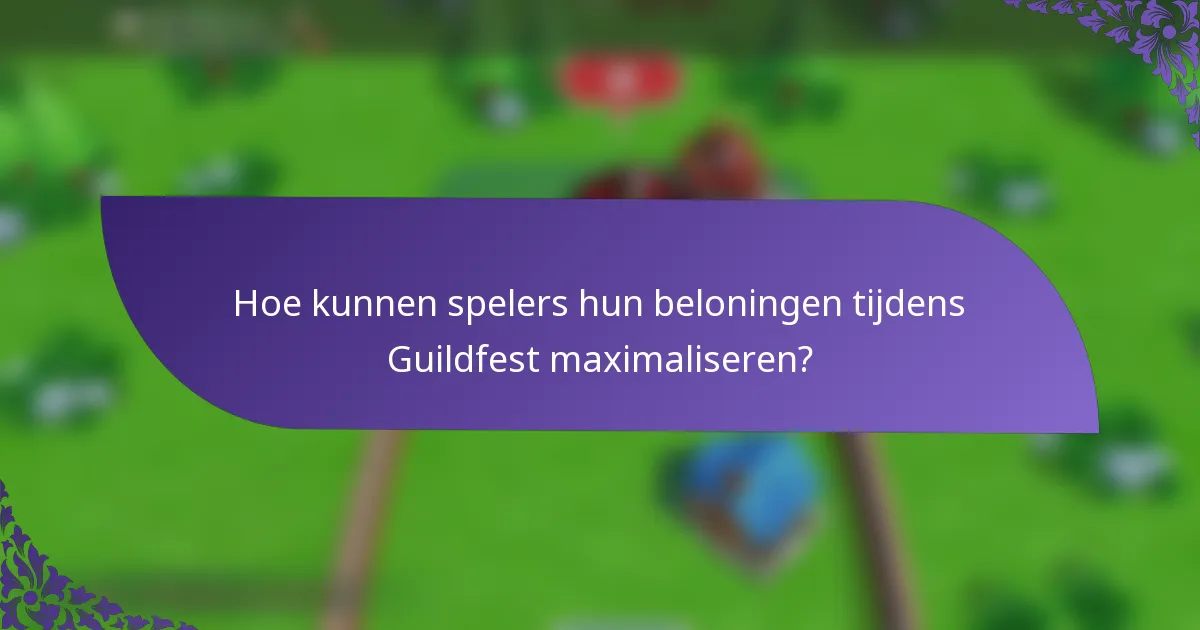 Hoe kunnen spelers hun beloningen tijdens Guildfest maximaliseren?