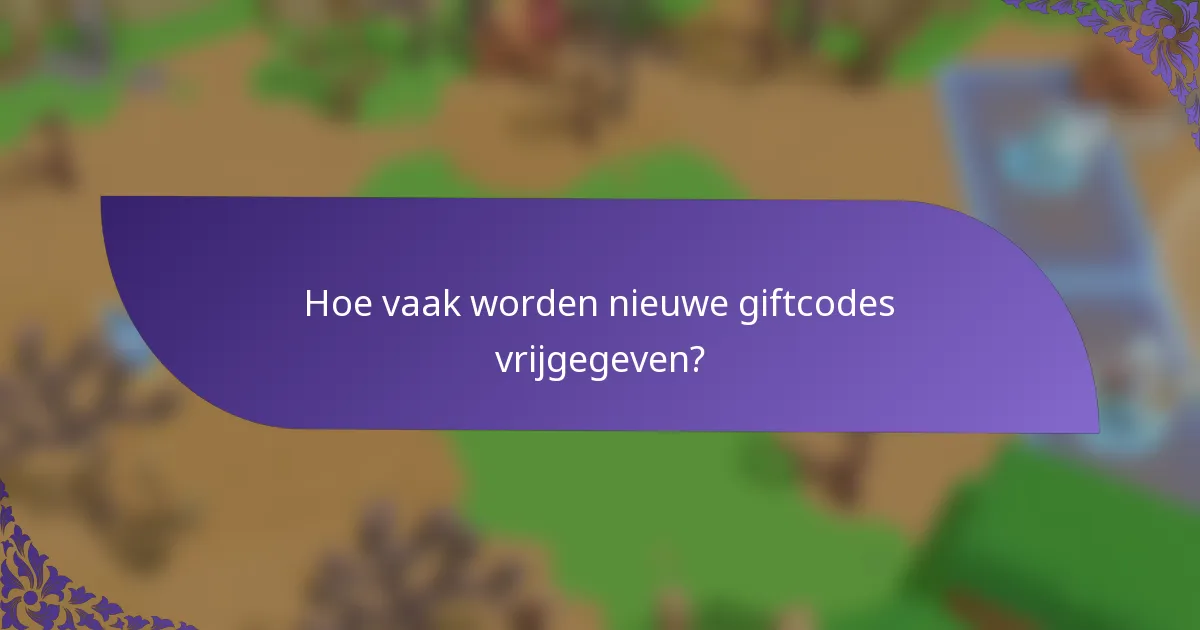 Hoe vaak worden nieuwe giftcodes vrijgegeven?