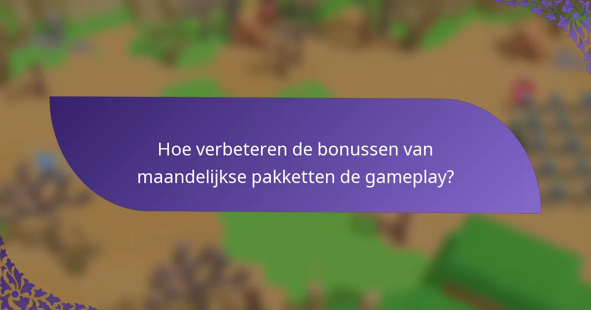 Hoe verbeteren de bonussen van maandelijkse pakketten de gameplay?