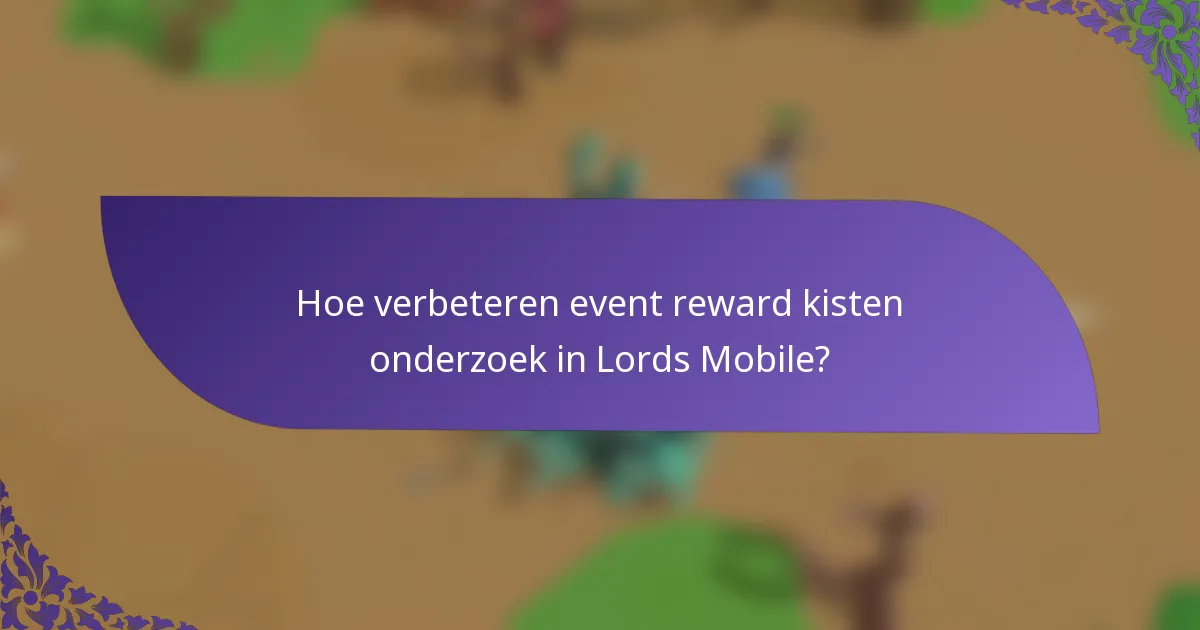 Hoe verbeteren event reward kisten onderzoek in Lords Mobile?