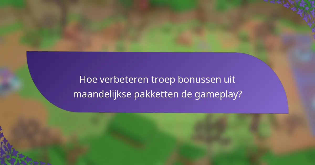 Hoe verbeteren troep bonussen uit maandelijkse pakketten de gameplay?
