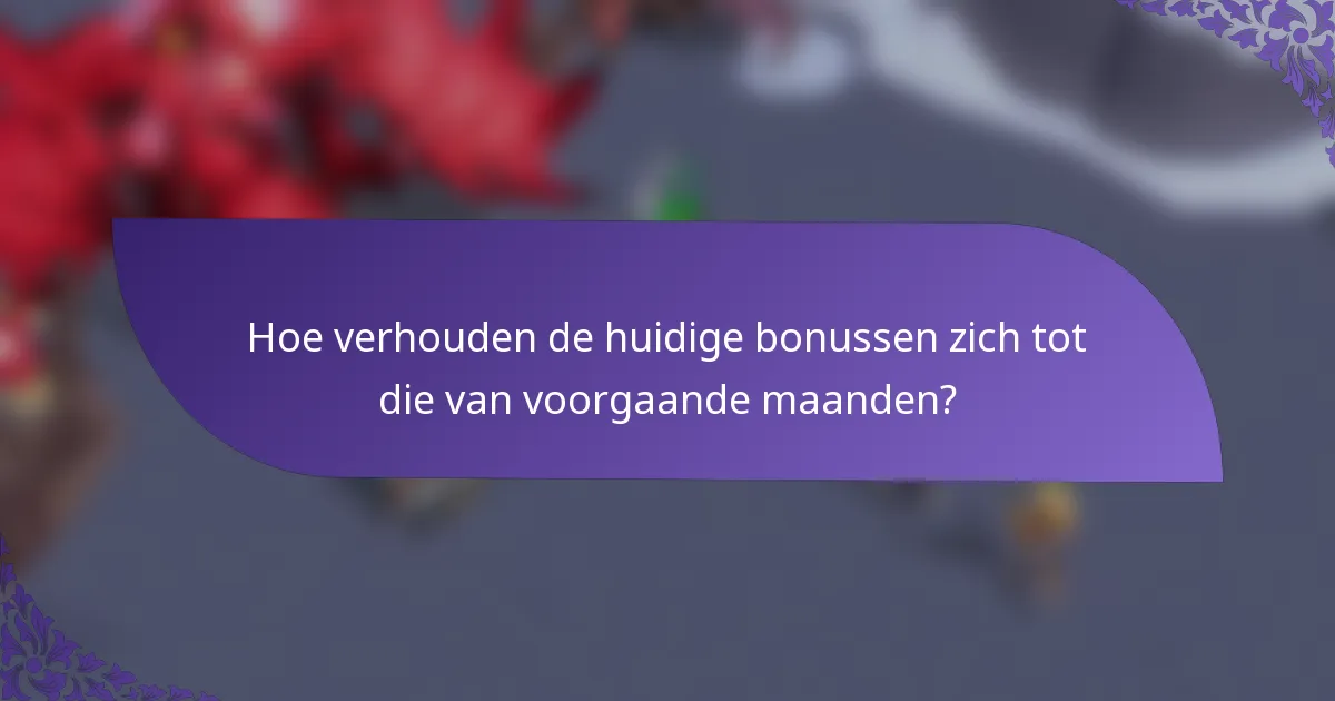 Hoe verhouden de huidige bonussen zich tot die van voorgaande maanden?