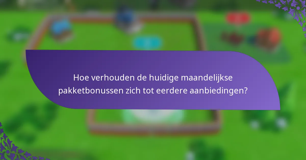 Hoe verhouden de huidige maandelijkse pakketbonussen zich tot eerdere aanbiedingen?