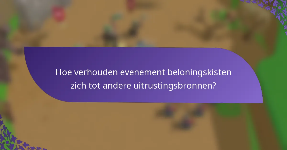 Hoe verhouden evenement beloningskisten zich tot andere uitrustingsbronnen?