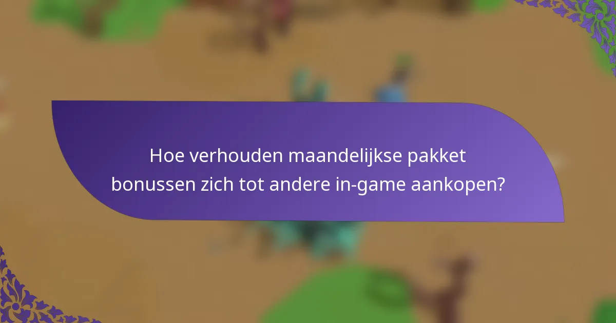 Hoe verhouden maandelijkse pakket bonussen zich tot andere in-game aankopen?