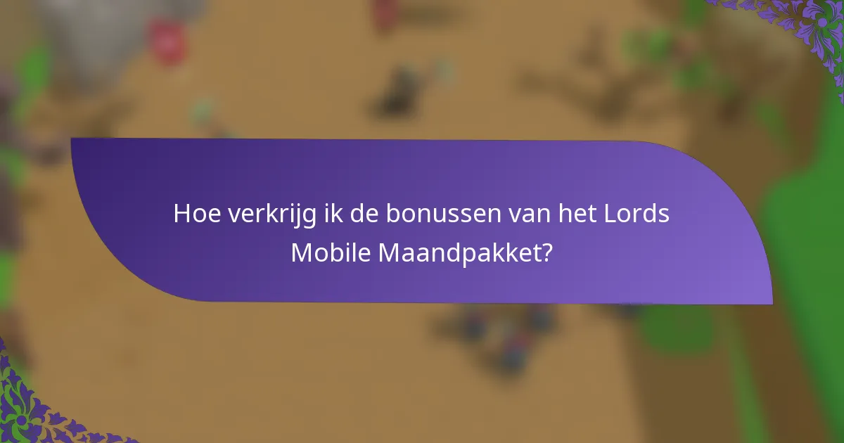 Hoe verkrijg ik de bonussen van het Lords Mobile Maandpakket?