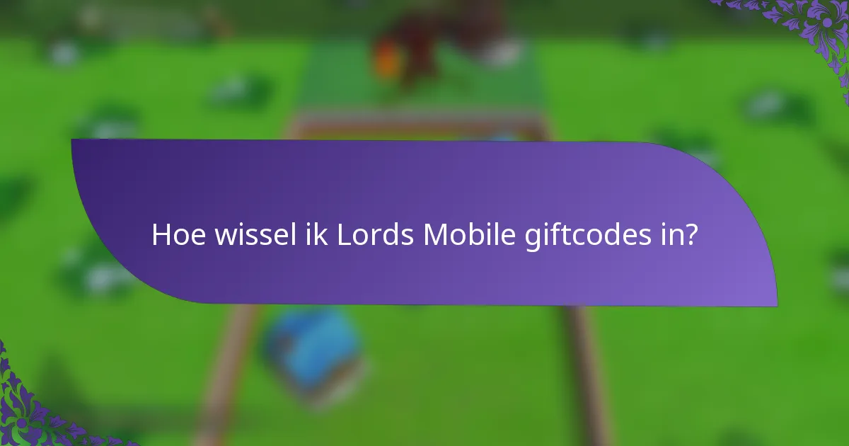 Hoe wissel ik Lords Mobile giftcodes in?
