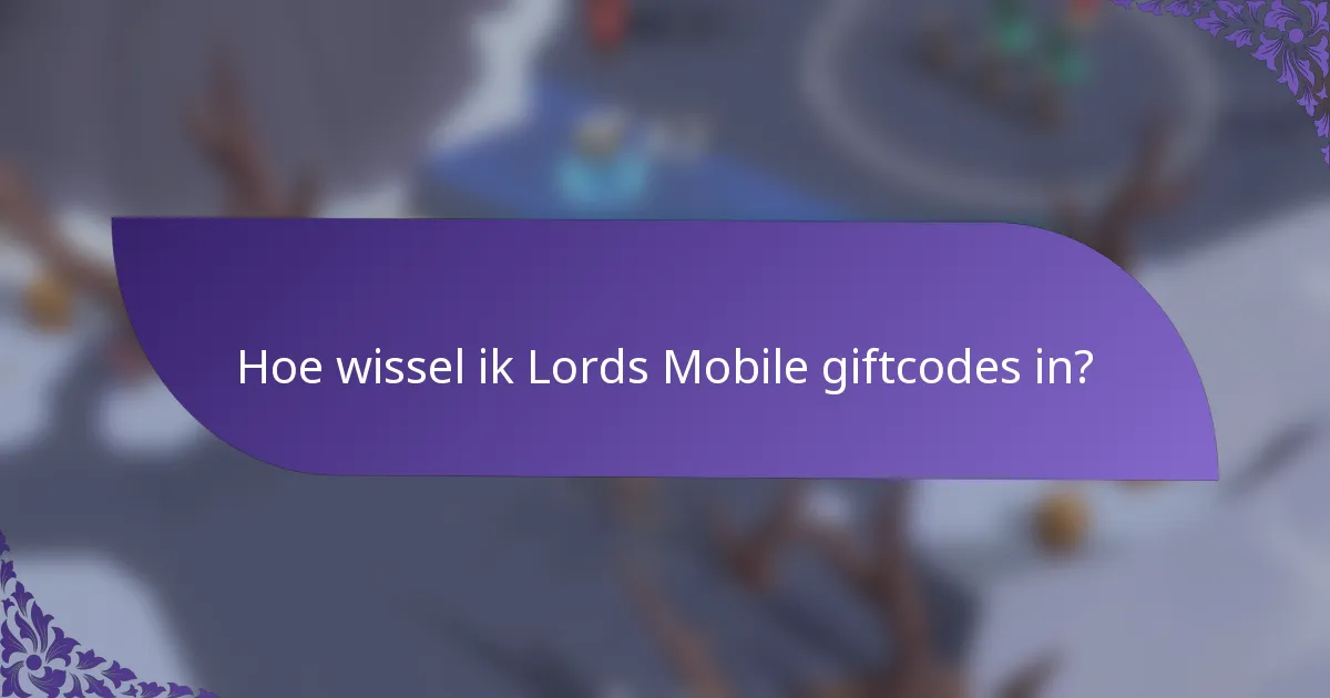Hoe wissel ik Lords Mobile giftcodes in?