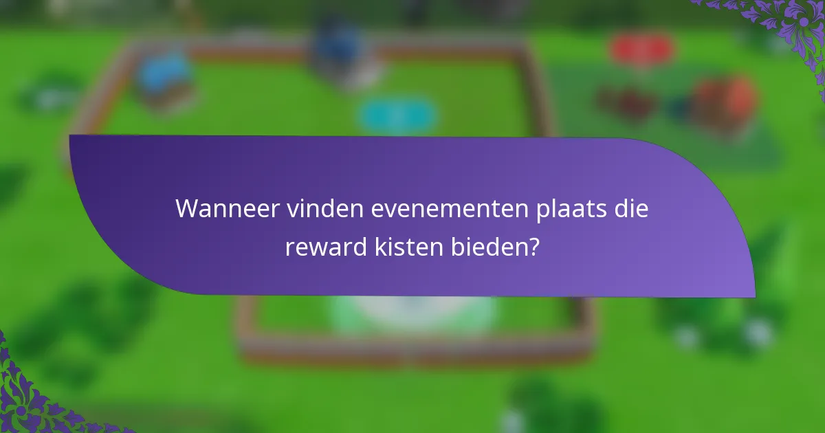 Wanneer vinden evenementen plaats die reward kisten bieden?