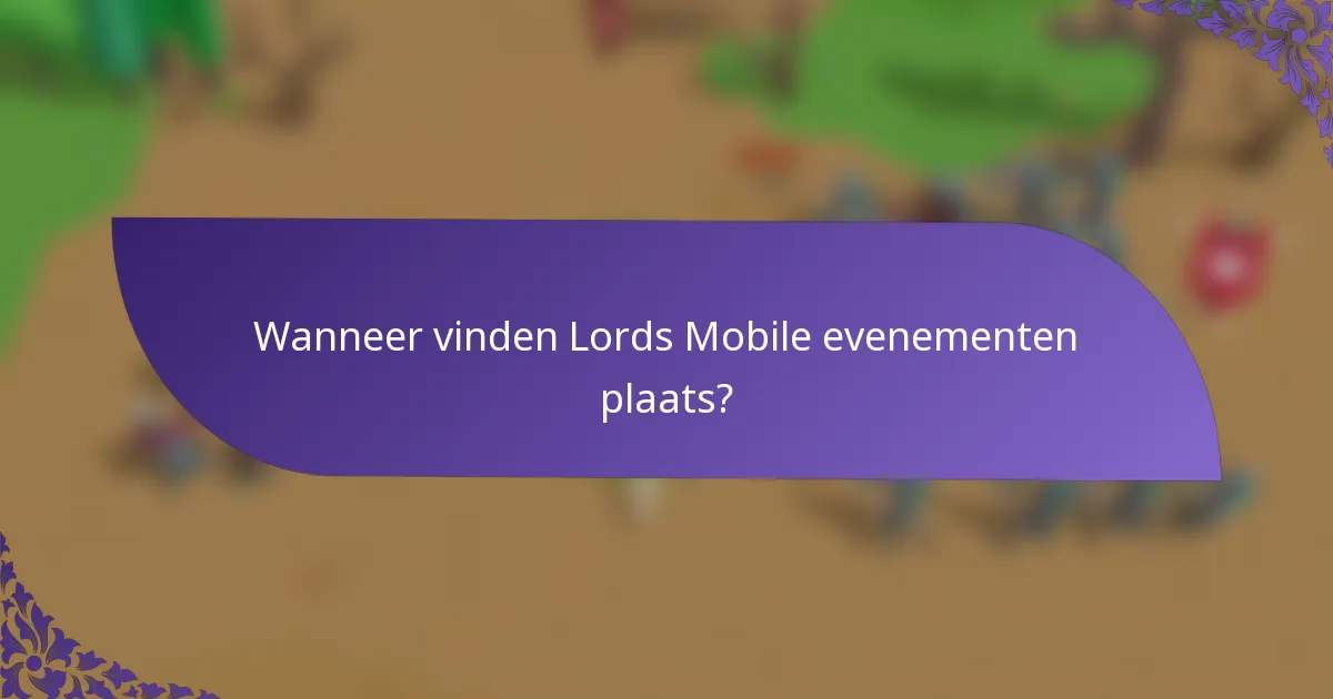 Wanneer vinden Lords Mobile evenementen plaats?