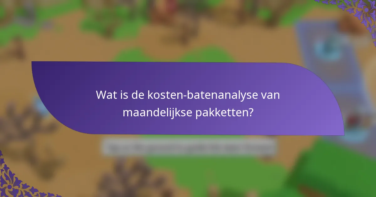 Wat is de kosten-batenanalyse van maandelijkse pakketten?