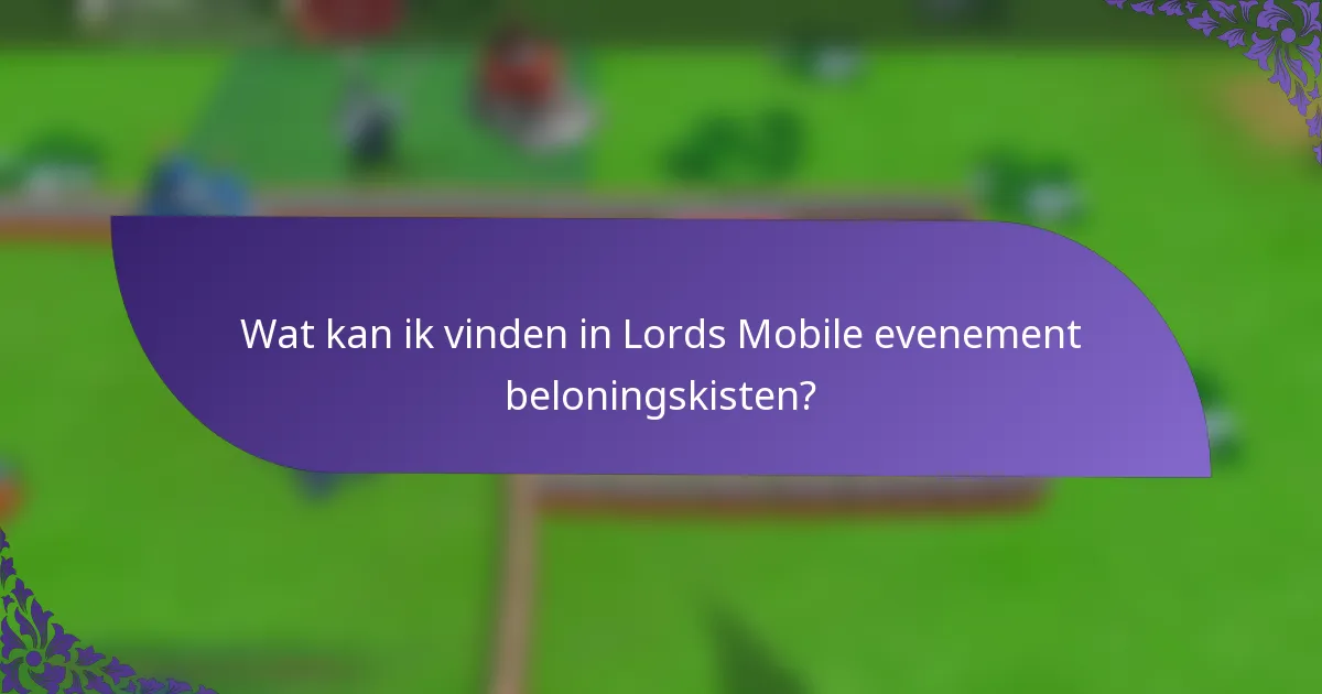 Wat kan ik vinden in Lords Mobile evenement beloningskisten?