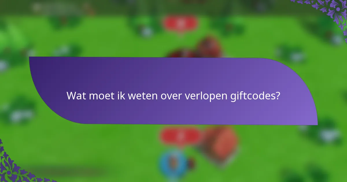 Wat moet ik weten over verlopen giftcodes?