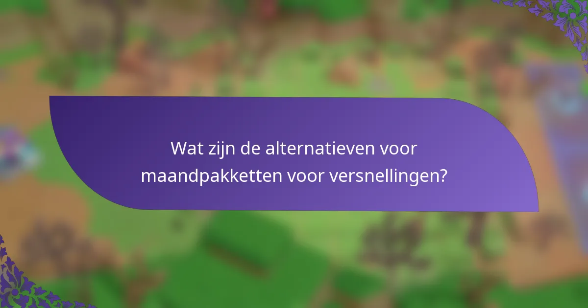 Wat zijn de alternatieven voor maandpakketten voor versnellingen?