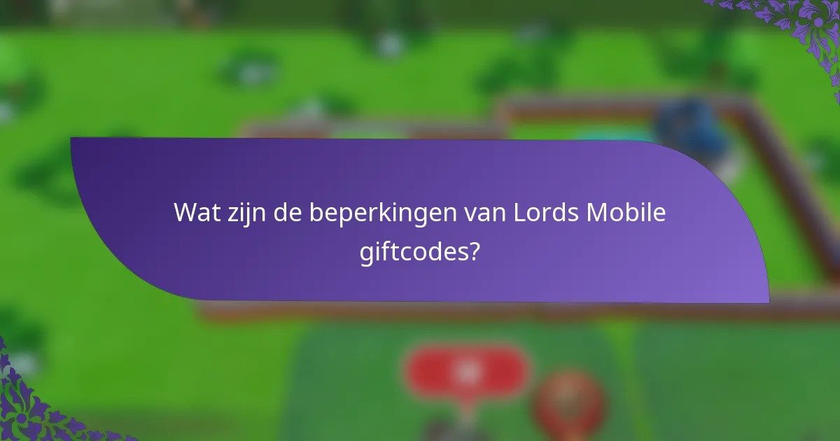 Wat zijn de beperkingen van Lords Mobile giftcodes?