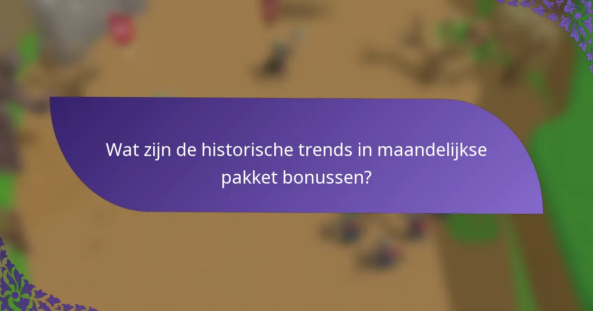 Wat zijn de historische trends in maandelijkse pakket bonussen?