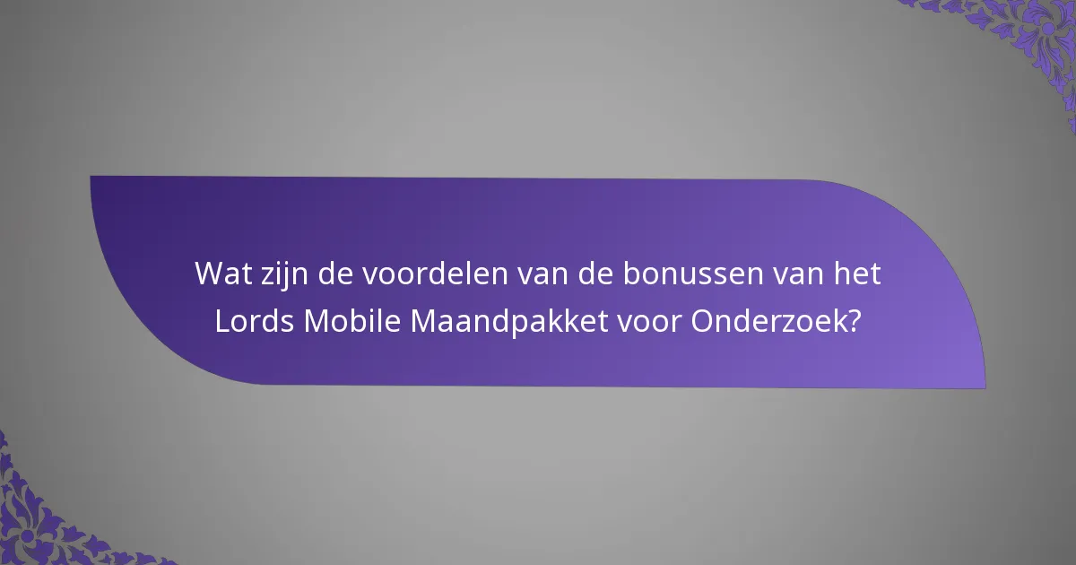 Wat zijn de voordelen van de bonussen van het Lords Mobile Maandpakket voor Onderzoek?