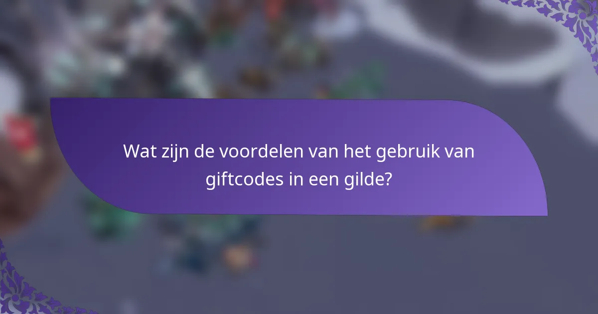 Wat zijn de voordelen van het gebruik van giftcodes in een gilde?
