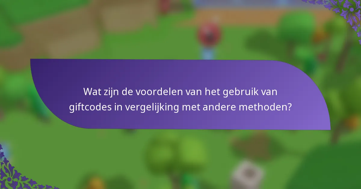 Wat zijn de voordelen van het gebruik van giftcodes in vergelijking met andere methoden?