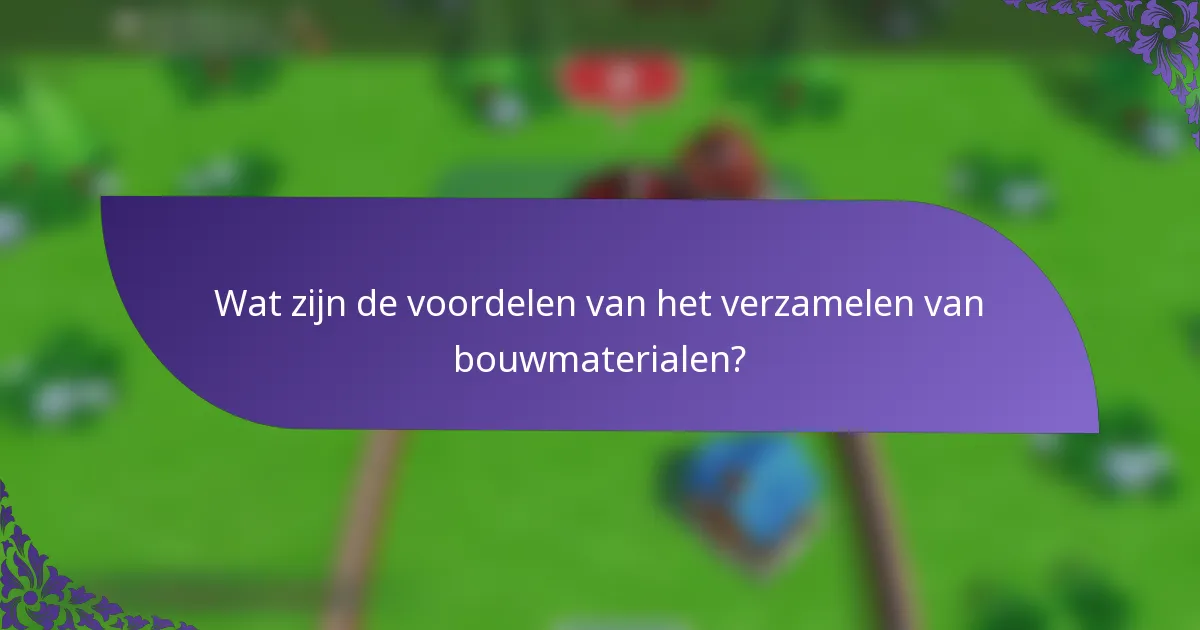 Wat zijn de voordelen van het verzamelen van bouwmaterialen?