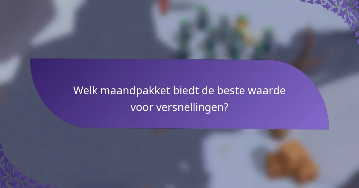Welk maandpakket biedt de beste waarde voor versnellingen?