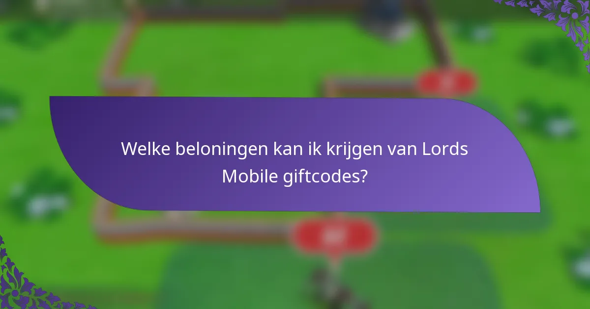 Welke beloningen kan ik krijgen van Lords Mobile giftcodes?