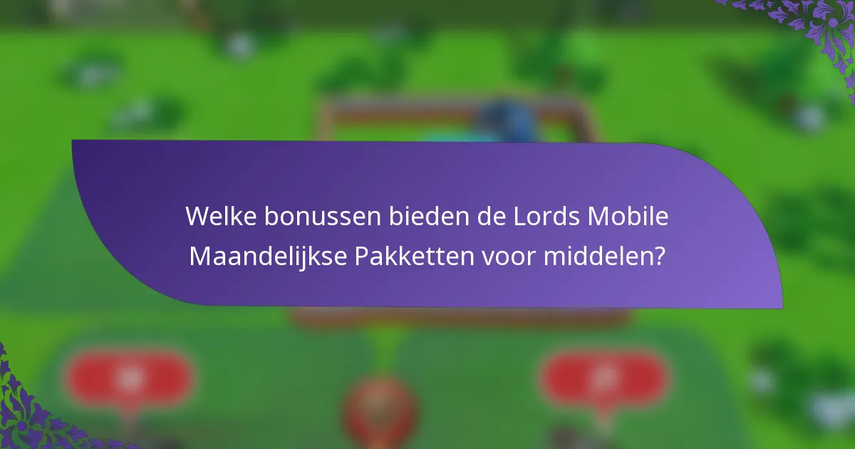 Welke bonussen bieden de Lords Mobile Maandelijkse Pakketten voor middelen?