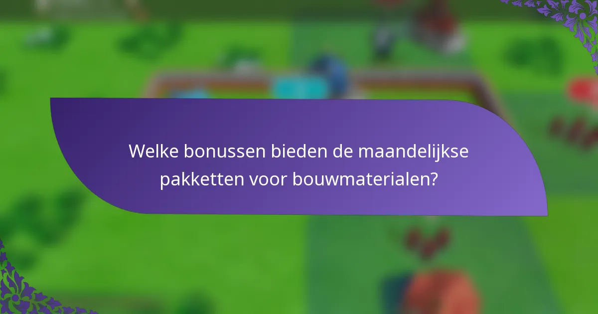 Welke bonussen bieden de maandelijkse pakketten voor bouwmaterialen?