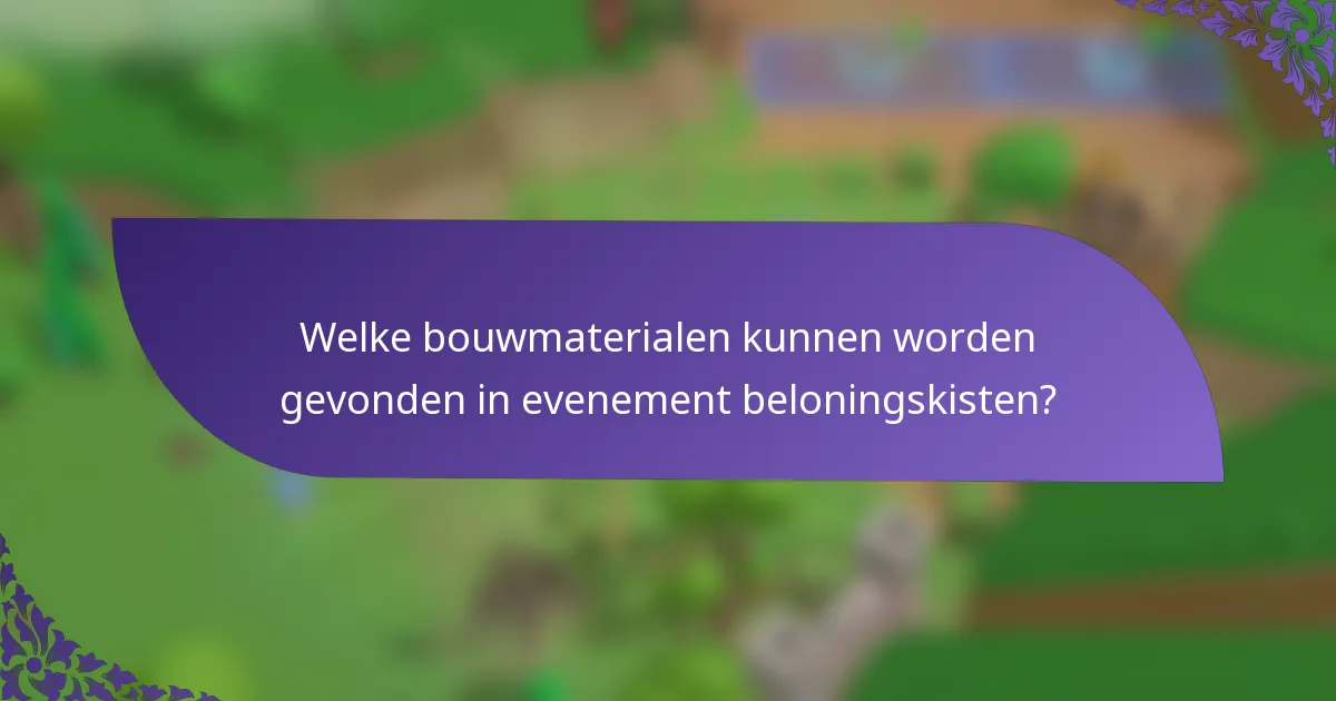 Welke bouwmaterialen kunnen worden gevonden in evenement beloningskisten?