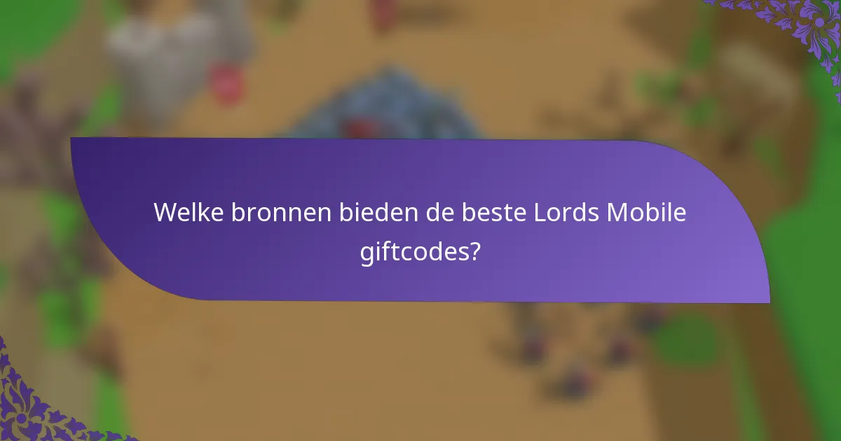 Welke bronnen bieden de beste Lords Mobile giftcodes?