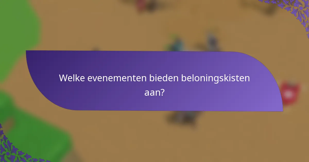 Welke evenementen bieden beloningskisten aan?
