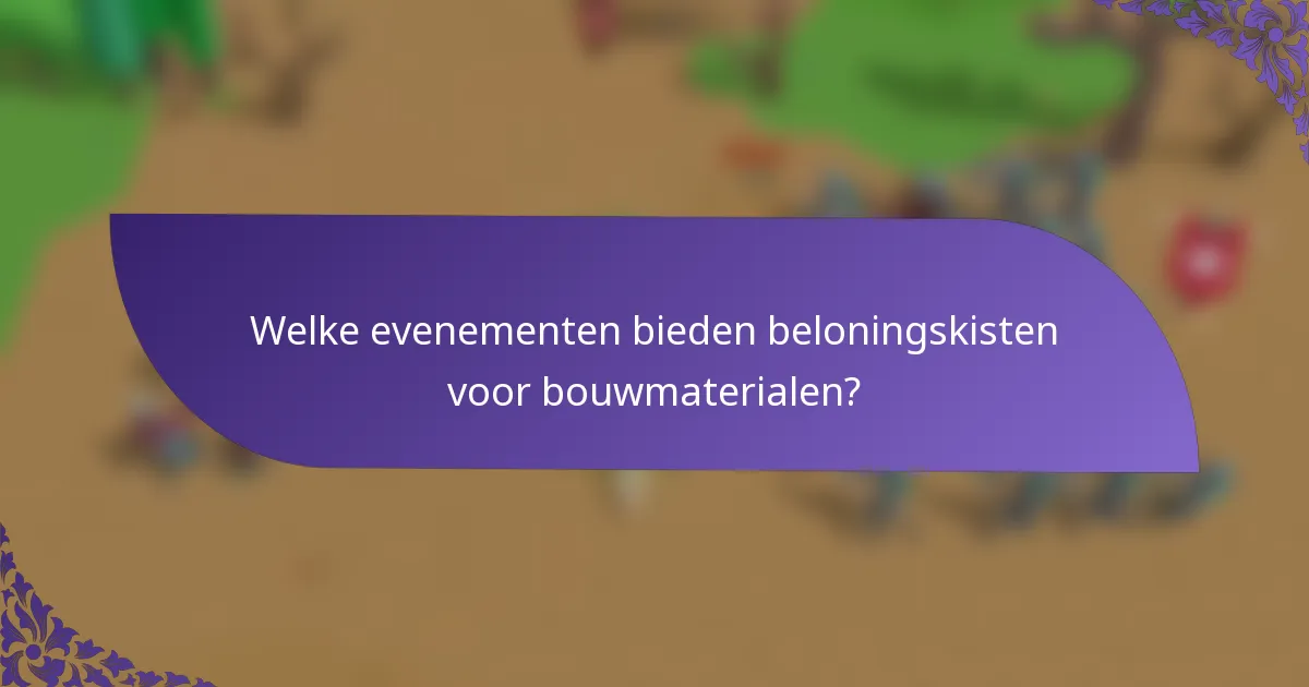 Welke evenementen bieden beloningskisten voor bouwmaterialen?