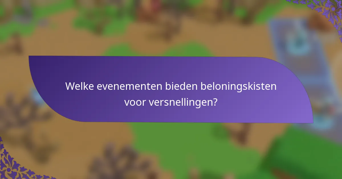 Welke evenementen bieden beloningskisten voor versnellingen?