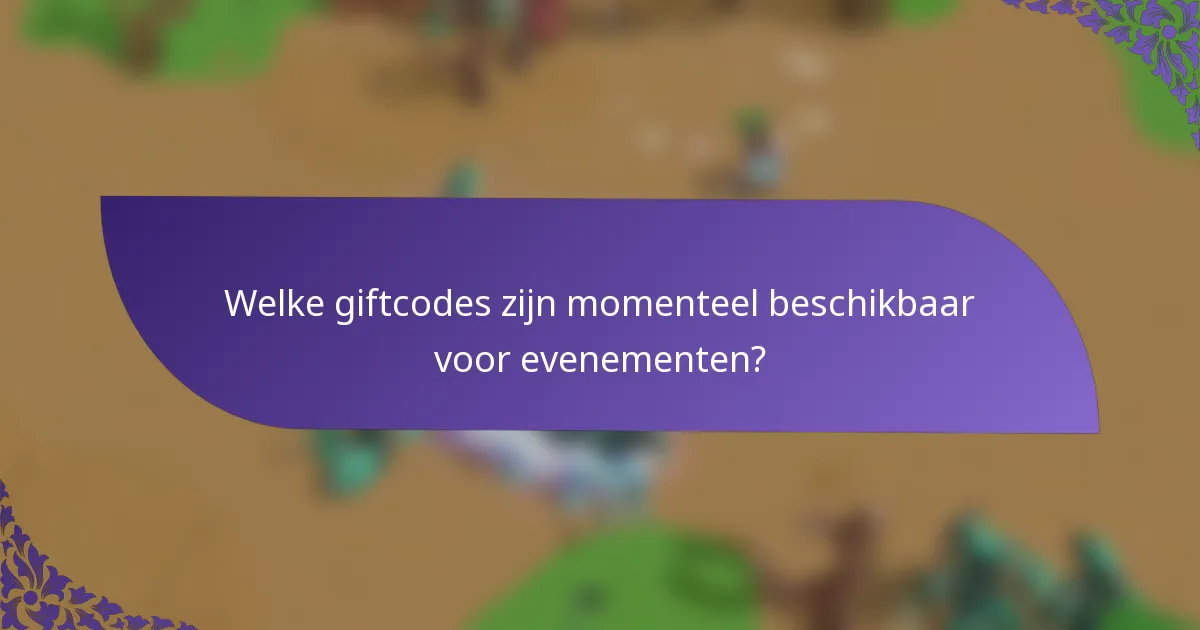 Welke giftcodes zijn momenteel beschikbaar voor evenementen?
