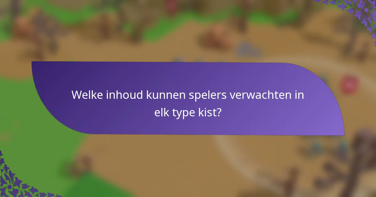 Welke inhoud kunnen spelers verwachten in elk type kist?