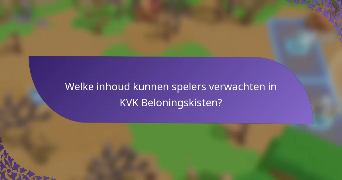 Welke inhoud kunnen spelers verwachten in KVK Beloningskisten?