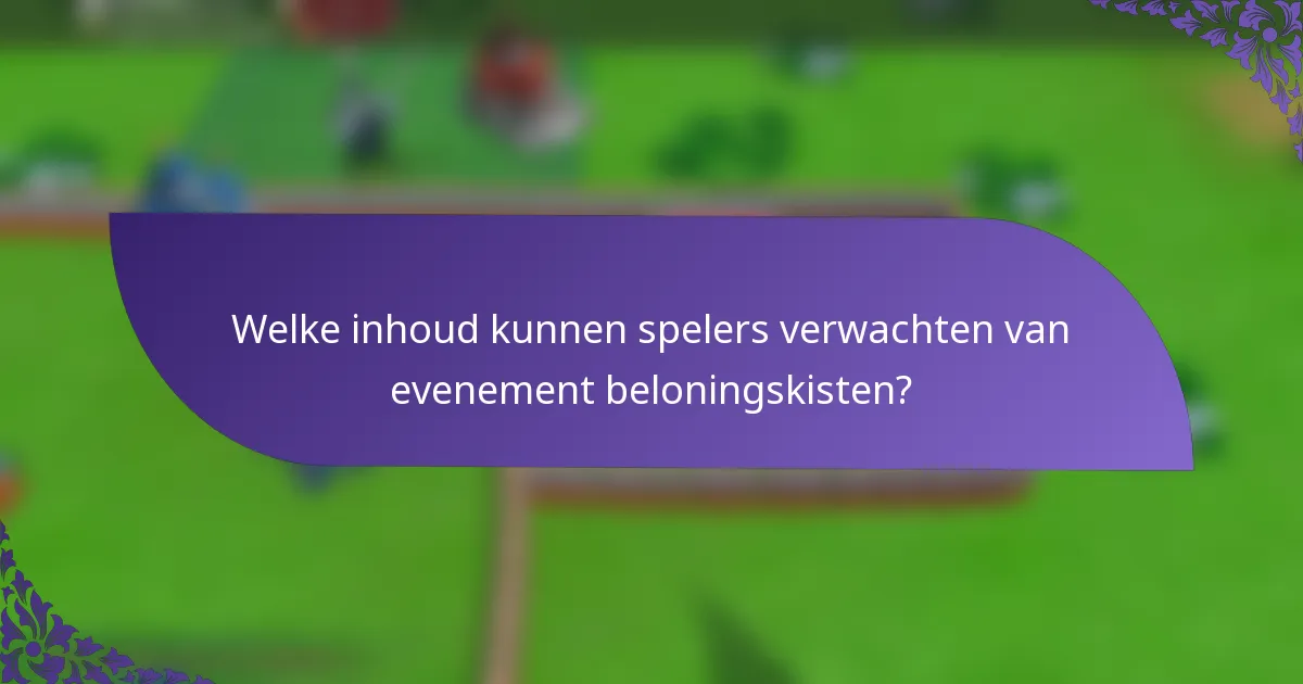 Welke inhoud kunnen spelers verwachten van evenement beloningskisten?