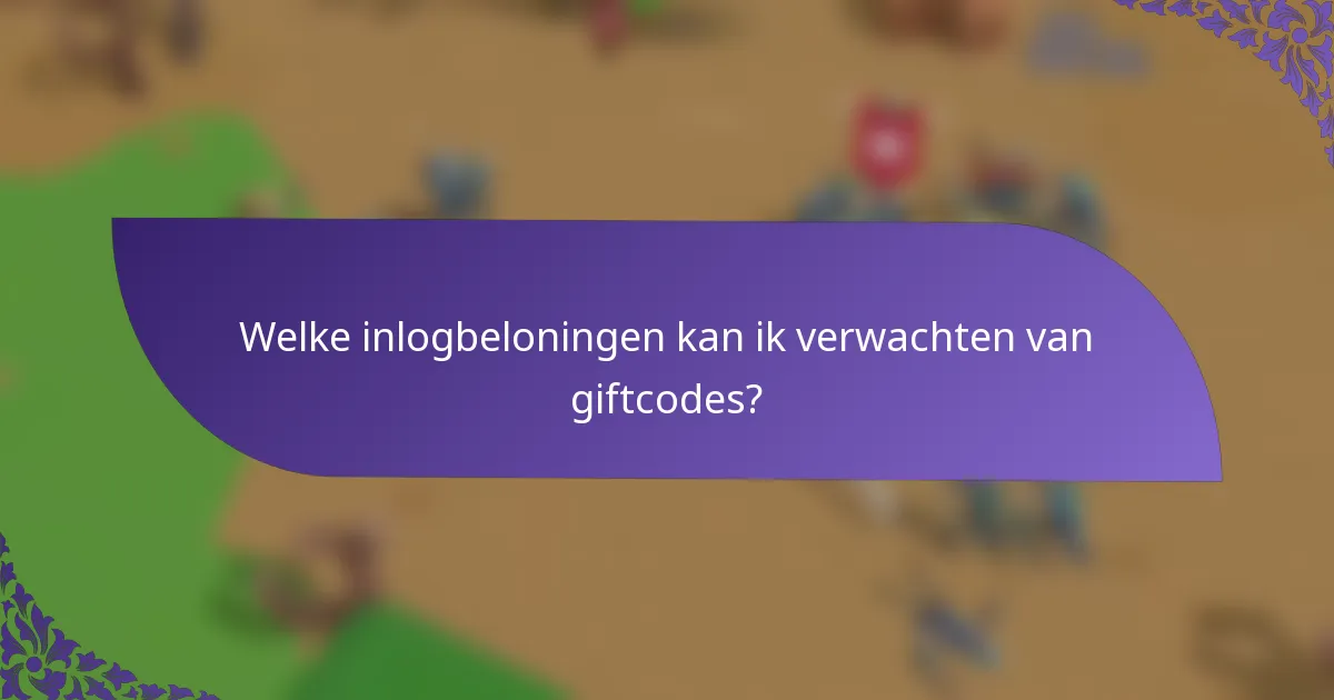 Welke inlogbeloningen kan ik verwachten van giftcodes?