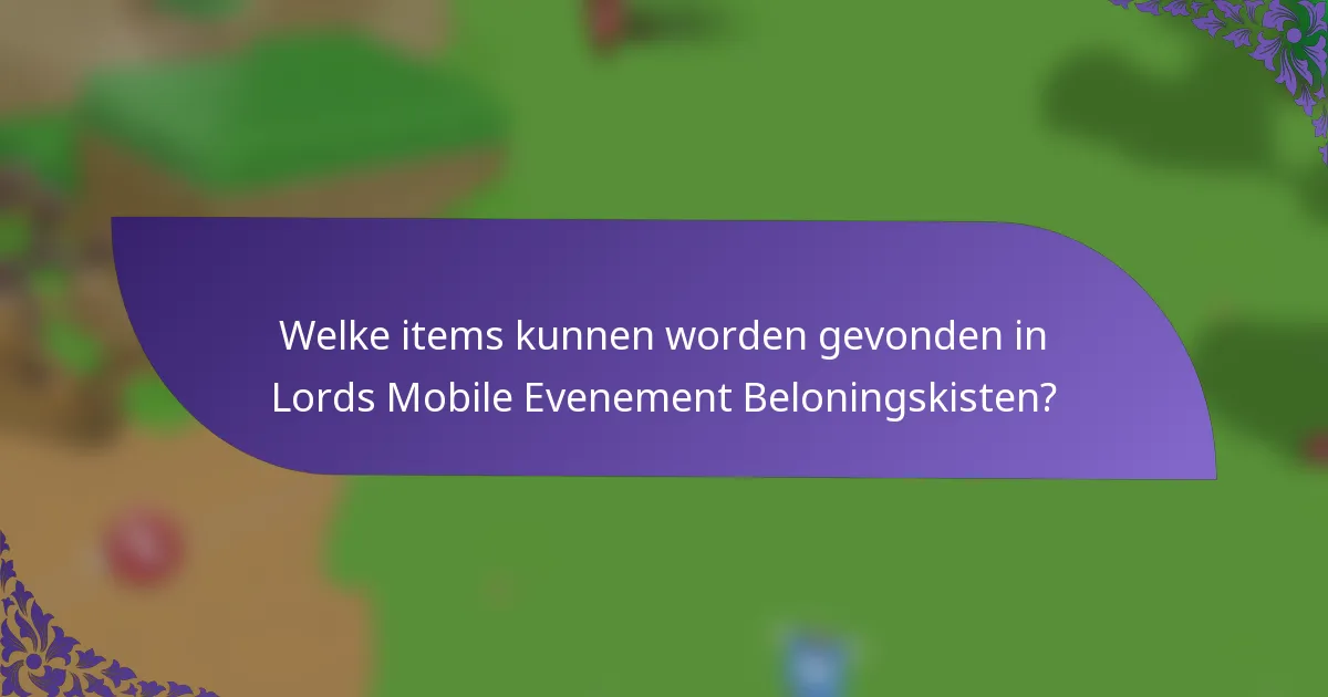 Welke items kunnen worden gevonden in Lords Mobile Evenement Beloningskisten?