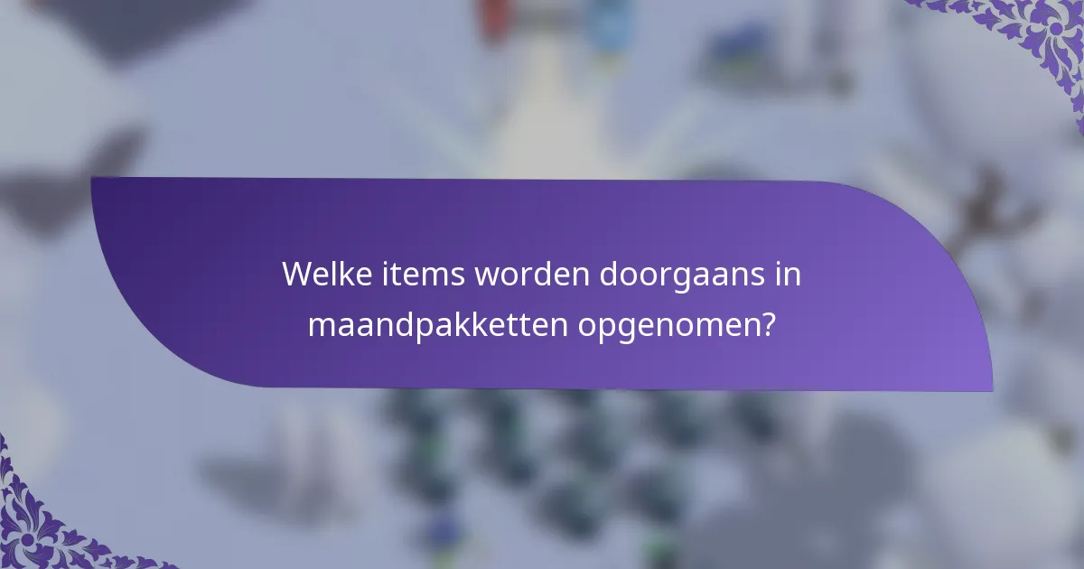 Welke items worden doorgaans in maandpakketten opgenomen?
